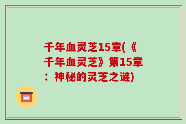 千年血灵芝15章(《千年血灵芝》第15章：神秘的灵芝之谜)