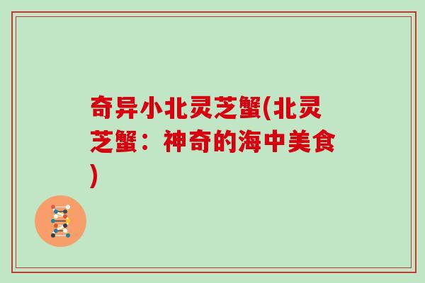 奇异小北灵芝蟹(北灵芝蟹：神奇的海中美食)