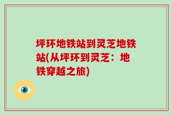 坪环地铁站到灵芝地铁站(从坪环到灵芝：地铁穿越之旅)