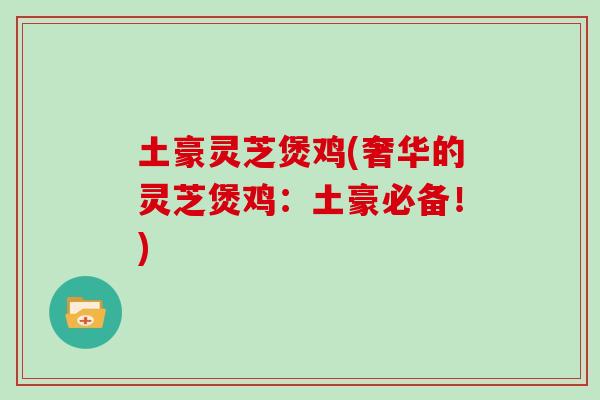 土豪灵芝煲鸡(奢华的灵芝煲鸡:土豪必备!)