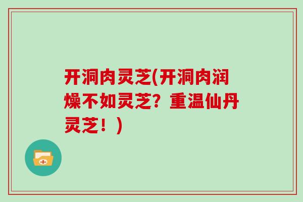 开洞肉灵芝(开洞肉润燥不如灵芝？重温仙丹灵芝！)
