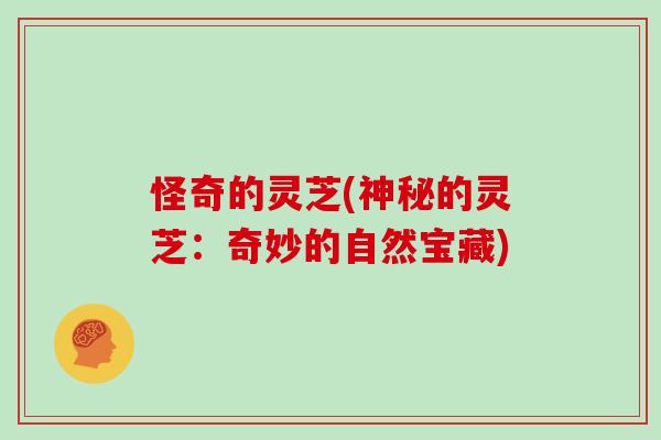 怪奇的灵芝(神秘的灵芝：奇妙的自然宝藏)
