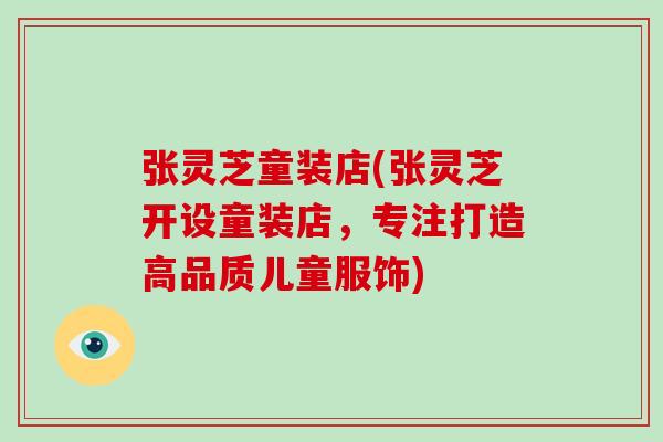 张灵芝童装店(张灵芝开设童装店,专注打造高品质儿童服饰)