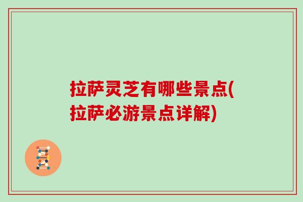 拉萨灵芝有哪些景点(拉萨必游景点详解)
