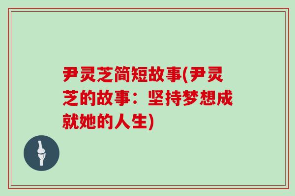 尹灵芝简短故事(尹灵芝的故事:坚持梦想成就她的人生)