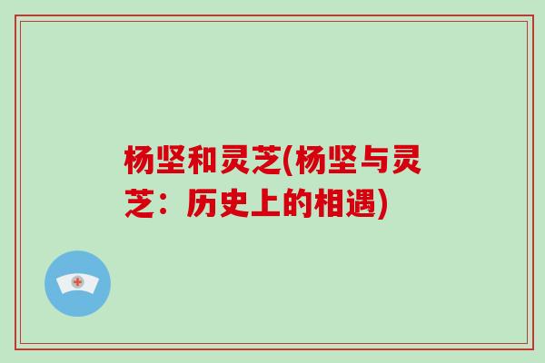 杨坚和灵芝(杨坚与灵芝：历史上的相遇)