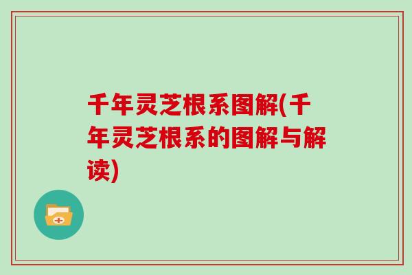 千年灵芝根系图解(千年灵芝根系的图解与解读)