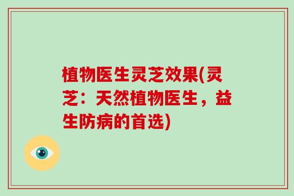 植物医生灵芝效果(灵芝:天然植物医生,益生防病的首选)