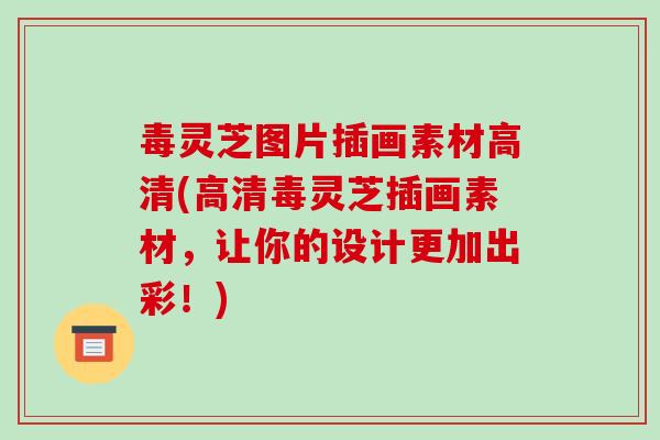 毒灵芝图片插画素材高清(高清毒灵芝插画素材,让你的设计更加出彩!)
