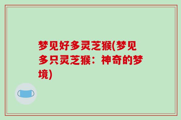 梦见好多灵芝猴(梦见多只灵芝猴：神奇的梦境)