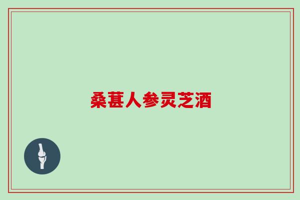 桑葚人参灵芝酒