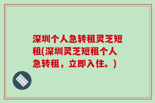深圳个人急转租灵芝短租(深圳灵芝短租个人急转租,立即入住。)