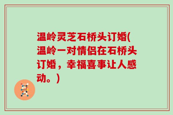 温岭灵芝石桥头订婚(温岭一对情侣在石桥头订婚,幸福喜事让人感动。)