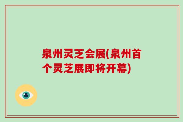 泉州灵芝会展(泉州首个灵芝展即将开幕)