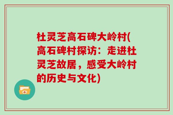 杜灵芝高石碑大岭村(高石碑村探访：走进杜灵芝故居，感受大岭村的历史与文化)