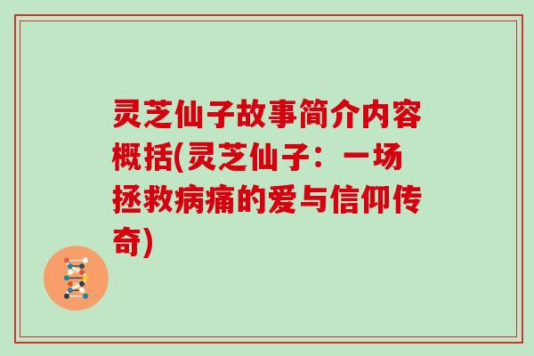 灵芝仙子故事简介内容概括(灵芝仙子:一场拯救病痛的爱与信仰传奇)