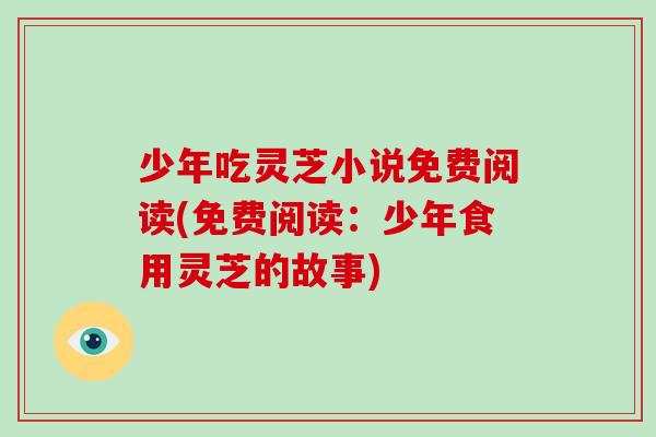 少年吃灵芝小说免费阅读(免费阅读:少年食用灵芝的故事)
