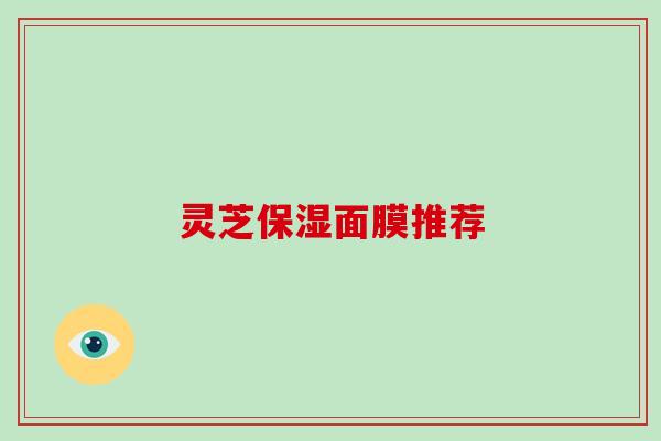灵芝保湿面膜推荐