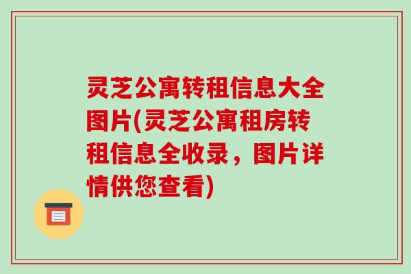 灵芝公寓转租信息大全图片(灵芝公寓租房转租信息全收录,图片详情供您查看)