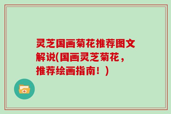 灵芝国画菊花推荐图文解说(国画灵芝菊花,推荐绘画指南!)