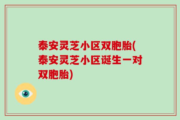 泰安灵芝小区双胞胎(泰安灵芝小区诞生一对双胞胎)