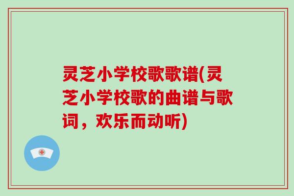 灵芝小学校歌歌谱(灵芝小学校歌的曲谱与歌词，欢乐而动听)