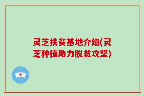 灵芝扶贫基地介绍(灵芝种植助力脱贫攻坚)