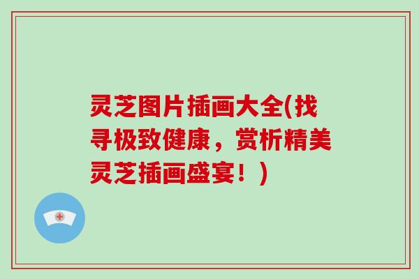 灵芝图片插画大全(找寻极致健康,赏析精美灵芝插画盛宴!)