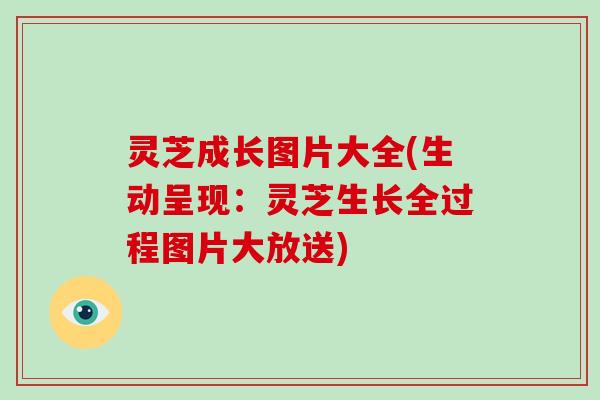 灵芝成长图片大全(生动呈现:灵芝生长全过程图片大放送)