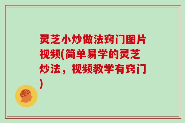 灵芝小炒做法窍门图片视频(简单易学的灵芝炒法,视频教学有窍门)