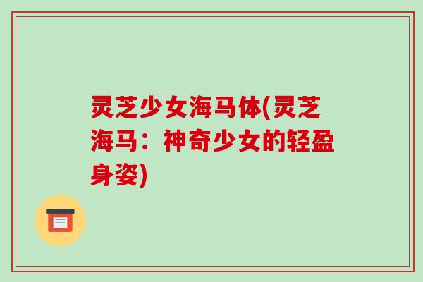 灵芝少女海马体(灵芝海马：神奇少女的轻盈身姿)