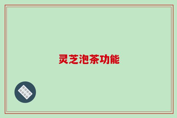 灵芝泡茶功能