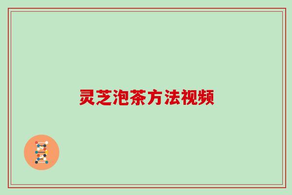 灵芝泡茶方法视频