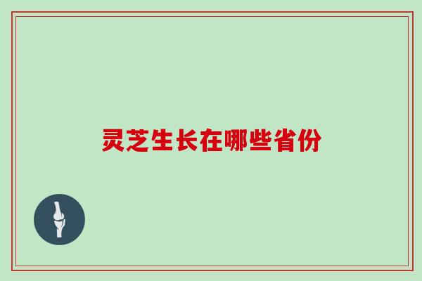 灵芝生长在哪些省份