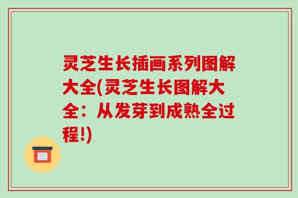 灵芝生长插画系列图解大全(灵芝生长图解大全：从发芽到成熟全过程!)