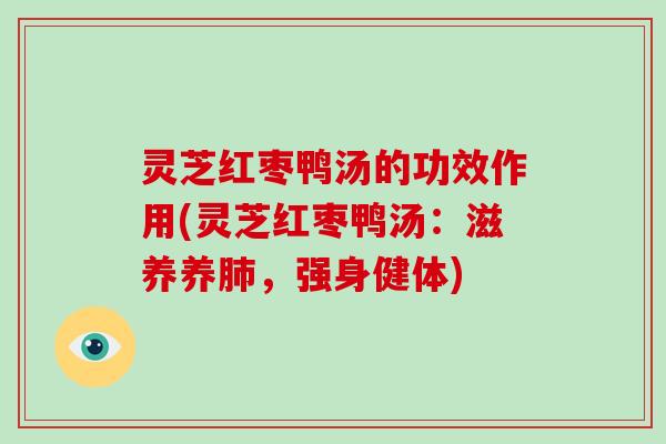 灵芝红枣鸭汤的功效作用(灵芝红枣鸭汤：滋养养肺，强身健体)