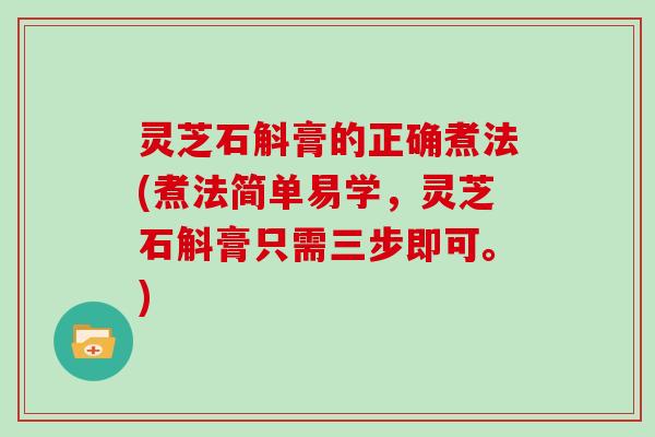 灵芝石斛膏的正确煮法(煮法简单易学,灵芝石斛膏只需三步即可。)