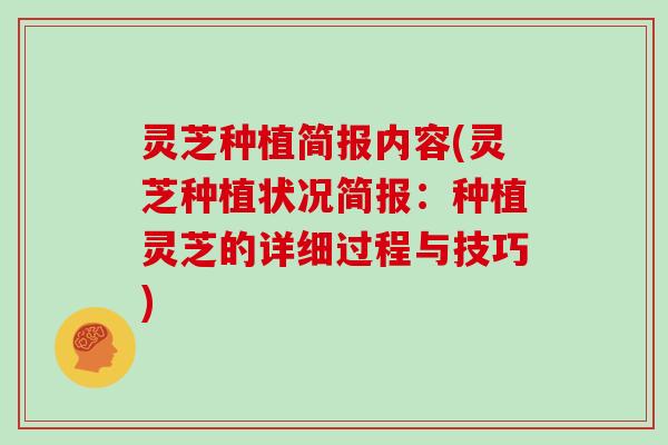 灵芝种植简报内容(灵芝种植状况简报：种植灵芝的详细过程与技巧)