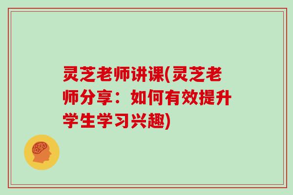 灵芝老师讲课(灵芝老师分享:如何有效提升学生学习兴趣)
