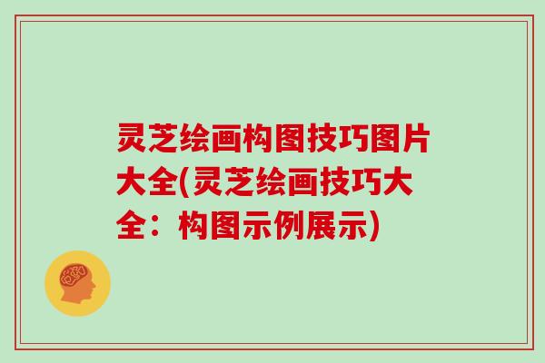 灵芝绘画构图技巧图片大全(灵芝绘画技巧大全:构图示例展示)