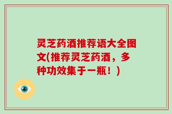 灵芝药酒推荐语大全图文(推荐灵芝药酒，多种功效集于一瓶！)