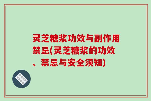 灵芝糖浆功效与副作用禁忌(灵芝糖浆的功效、禁忌与安全须知)