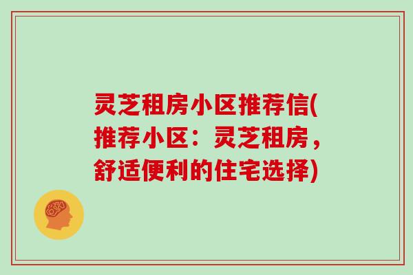 灵芝租房小区推荐信(推荐小区：灵芝租房，舒适便利的住宅选择)