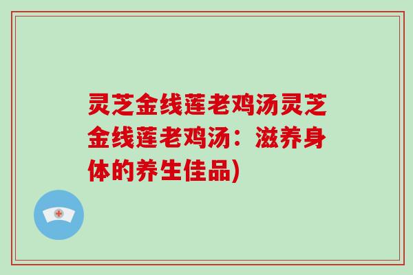 灵芝金线莲老鸡汤灵芝金线莲老鸡汤:滋养身体的养生佳品)