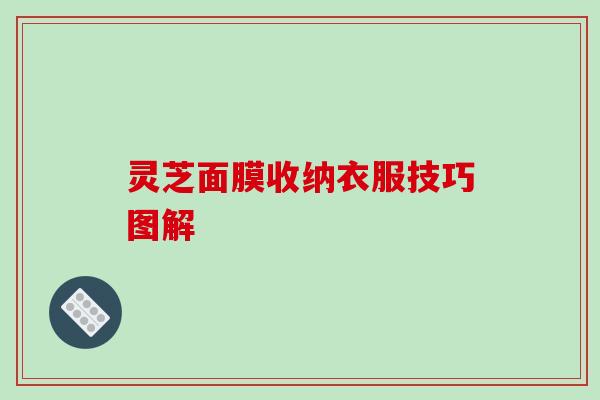 灵芝面膜收纳衣服技巧图解