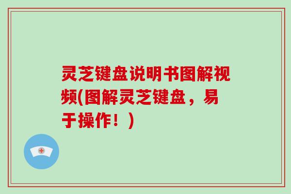 灵芝键盘说明书图解视频(图解灵芝键盘，易于操作！)
