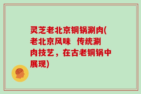 灵芝老北京铜锅涮肉(老北京风味 传统涮肉技艺,在古老铜锅中展现)