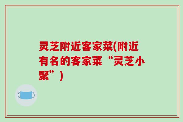 灵芝附近客家菜(附近有名的客家菜“灵芝小聚”)