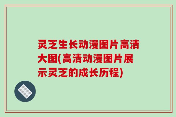 灵芝生长动漫图片高清大图(高清动漫图片展示灵芝的成长历程)