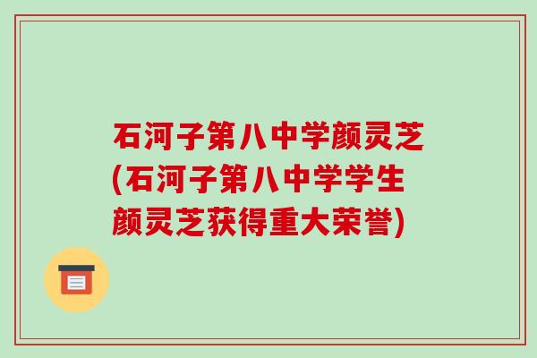 石河子第八中学颜灵芝(石河子第八中学学生颜灵芝获得重大荣誉)